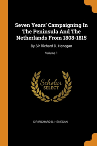 Seven Years' Campaigning In The Peninsula And The Netherlands From 1808-1815