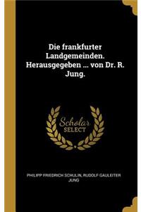 Die frankfurter Landgemeinden. Herausgegeben ... von Dr. R. Jung.