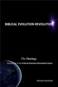 The Theology Third Book in the Biblical Evolution Revolution Series