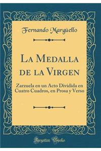La Medalla de la Virgen: Zarzuela en un Acto Dividida en Cuatro Cuadros, en Prosa y Verso (Classic Reprint)