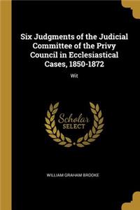 Six Judgments of the Judicial Committee of the Privy Council in Ecclesiastical Cases, 1850-1872: Wit