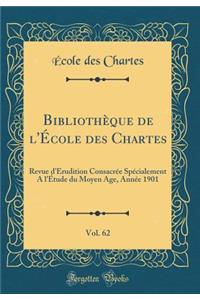 BibliothÃ¨que de l'Ã?cole Des Chartes, Vol. 62: Revue d'Ã?rudition ConsacrÃ©e SpÃ©cialement a l'Ã?tude Du Moyen Age, AnnÃ©e 1901 (Classic Reprint): Revue d'Ã?rudition ConsacrÃ©e SpÃ©cialement a l'Ã?tude Du Moyen Age, AnnÃ©e 1901 (Classic Reprint)