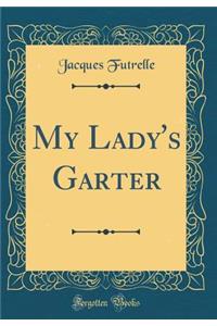 My Lady's Garter (Classic Reprint)