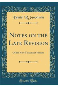 Notes on the Late Revision: Of the New Testament Version (Classic Reprint)