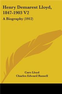 Henry Demarest Lloyd, 1847-1903 V2: A Biography (1912)