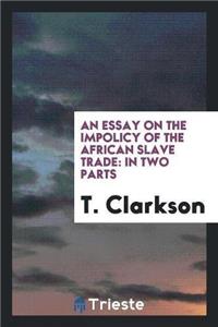 An Essay on the Impolicy of the African Slave Trade