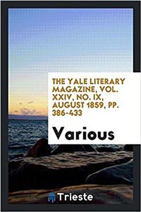 The Yale Literary Magazine, Vol. XXIV, No. IX, August 1859, Pp. 386-433