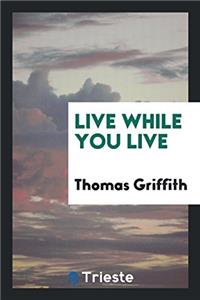 Live While You Live