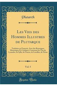 Les Vies Des Hommes Illustres de Plutarque, Vol. 5: Traduites En Franï¿½ois, Avec Des Remarques Historiques Et Critiques; Contenant Les Vies de Lysandre, de Sylla, de Cimon, de Lucullus, de Nicias (Classic Reprint)