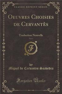 Oeuvres Choisies de CervantÃ¨s, Vol. 1: Traduction Nouvelle (Classic Reprint)
