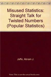 Misused Statistics: Straight Talk for Twisted Numbers (Popular Statistics)