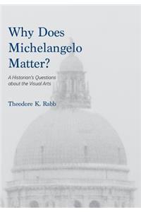 Why Does Michelangelo Matter?