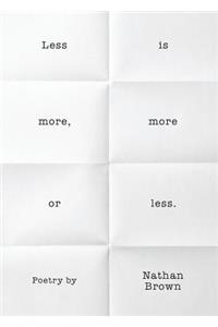 Less Is More, More or Less.