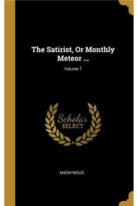 The Satirist, Or Monthly Meteor ...; Volume 7