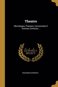 Theatro: Monologos, Poesias, Cançonetas E Scenas Comicas...