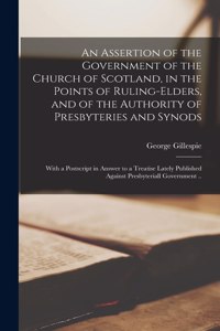 Assertion of the Government of the Church of Scotland, in the Points of Ruling-elders, and of the Authority of Presbyteries and Synods