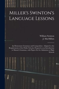 Miller's Swinton's Language Lessons: an Elementary Grammar and Composition: Adapted to the Requirements of the Public Schools, Prepared as an Introduction to Mason's Grammar, With Paper