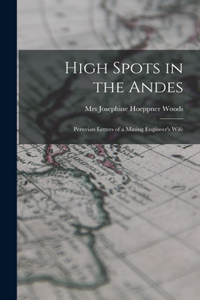 High Spots in the Andes; Peruvian Letters of a Mining Engineer's Wife