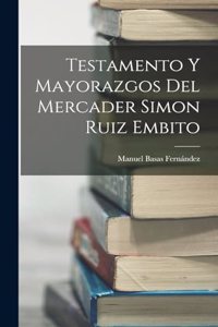 Testamento y mayorazgos del mercader Simon Ruiz Embito