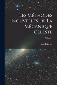 Les méthodes nouvelles de la mécanique céleste; Volume 1