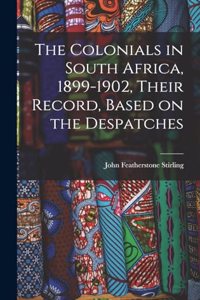 Colonials in South Africa, 1899-1902, Their Record, Based on the Despatches