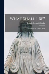 What Shall I be?