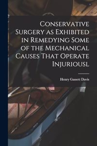 Conservative Surgery as Exhibited in Remedying Some of the Mechanical Causes That Operate Injuriousl