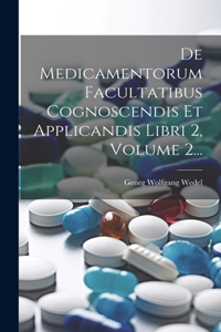De Medicamentorum Facultatibus Cognoscendis Et Applicandis Libri 2, Volume 2...