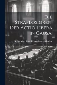 Straflosigkeit der actio libera in causa.