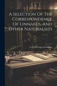 Selection Of The Correspondence Of Linnaeus, And Other Naturalists