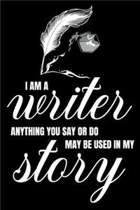 I Am A Writer. Anything You Say Or Do May Be Used In My Story