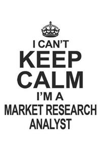 I Can't Keep Calm I'm A Market Research Analyst