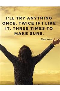 I'll try anything once, twice if I like it, three times to make sure.