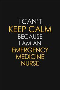 I Can't Keep Calm Because I Am An Emergency Medicine Nurse