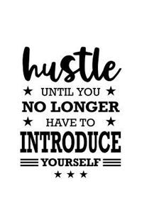 Hustle Until You No Longer Have To Introduce Yourself