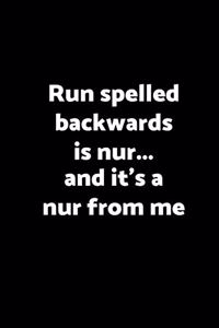 Run spelled backwards is nur... & it's a nur from me