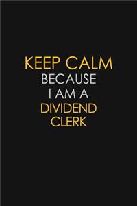 Keep Calm Because I Am A Dividend Clerk: Motivational: 6X9 unlined 129 pages Notebook writing journal