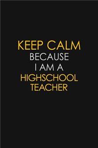 Keep Calm Because I Am A Highschool Teacher