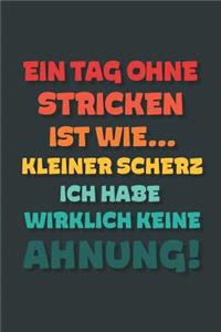 Ein Tag ohne Stricken ist wie...