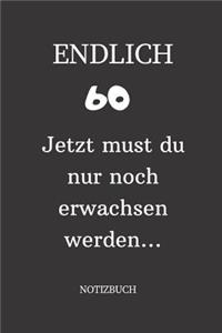 ENDLICH 60 Jetzt must du nur noch erwachsen werden NOTIZBUCH