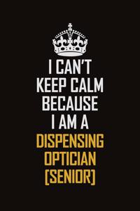 I Can't Keep Calm Because I Am A Dispensing Optician [senior]