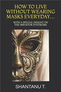 How to Live Without Wearing Masks Everyday...