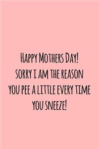 Happy Mothers Day! Sorry I Am the Reason You Pee a Little Every Time You Sneeze