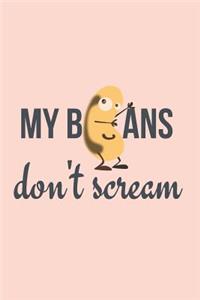 My Beans don't Scream