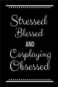 Stressed Blessed Cosplaying Obsessed
