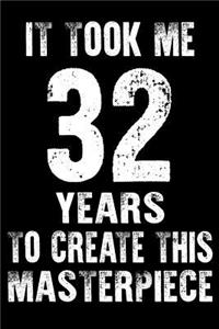 It Took Me 32 Years to create this masterpiece