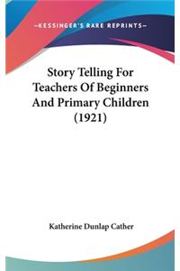 Story Telling For Teachers Of Beginners And Primary Children (1921)