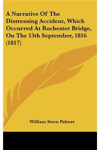 A Narrative of the Distressing Accident, Which Occurred at Rochester Bridge, on the 13th September, 1816 (1817)