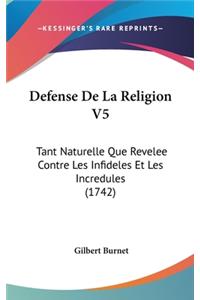 Defense de La Religion V5: Tant Naturelle Que Revelee Contre Les Infideles Et Les Incredules (1742)