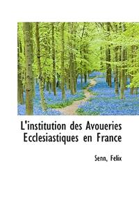 L'Institution Des Avoueries Eccl Siastiques En France